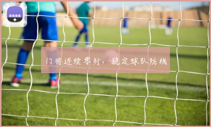门将连续零封，稳定球队防线
