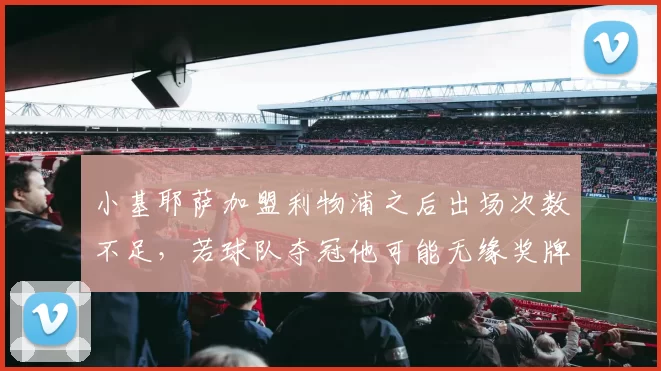 小基耶萨加盟利物浦之后出场次数不足，若球队夺冠他可能无缘奖牌