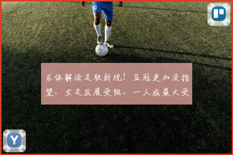 东体解读足联新规！亚冠更加没指望，女足发展受阻，一人成最大受害者