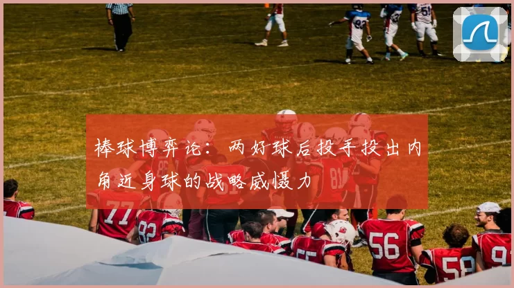 棒球博弈论：两好球后投手投出内角近身球的战略威慑力