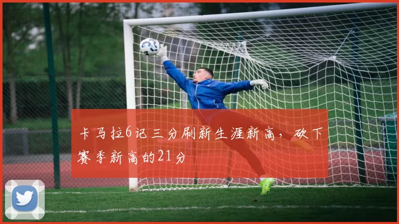 卡马拉6记三分刷新生涯新高，砍下赛季新高的21分