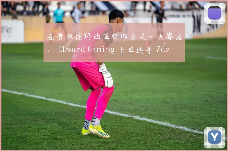 在晋级德玛西亚杯四分之一决赛后， EDward Gaming 上单选手 Zdz 发布了：离线加油