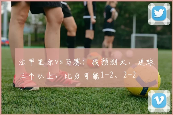 法甲里尔vs马赛：我预测大，进球三个以上，比分可能1-2、2-2