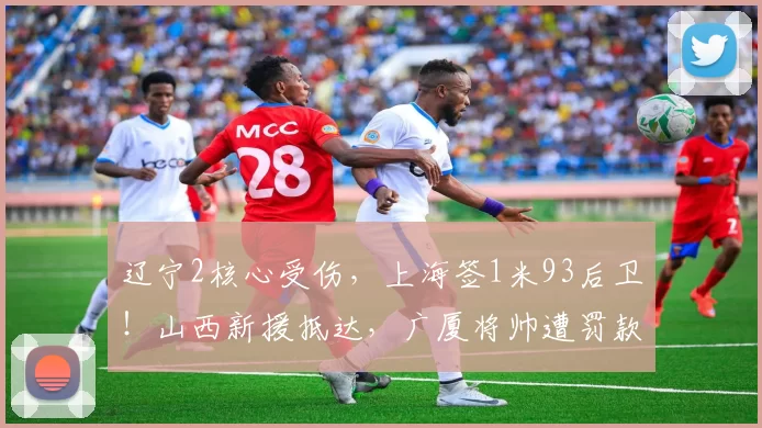 辽宁2核心受伤，上海签1米93后卫！山西新援抵达，广厦将帅遭罚款