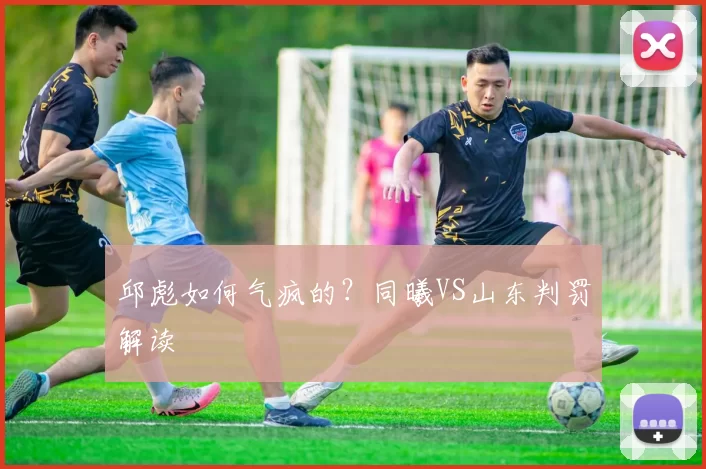 邱彪如何气疯的？同曦VS山东判罚解读