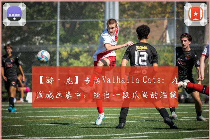 【游·见】专访Valhalla Cats：在废城画卷中，绘出一段爪间的温暖史诗