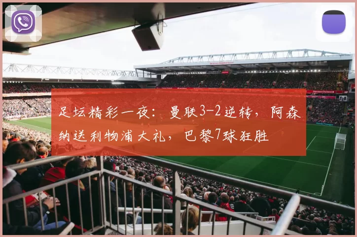足坛精彩一夜：曼联3-2逆转，阿森纳送利物浦大礼，巴黎7球狂胜