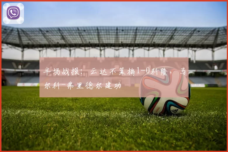 半场战报：云达不莱梅1-0科隆，马尔科-弗里德尔建功