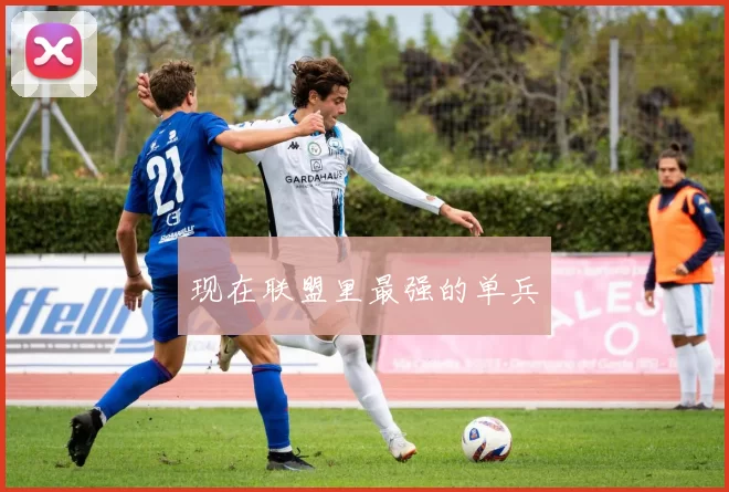 现在联盟里最强的单兵